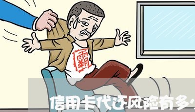 信用卡代还风险有多少/2023112587279