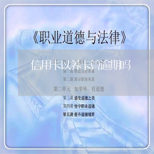 信用卡以养卡算逾期吗/2023120505040