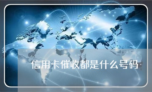 信用卡催收都是什么号码/2023072453904