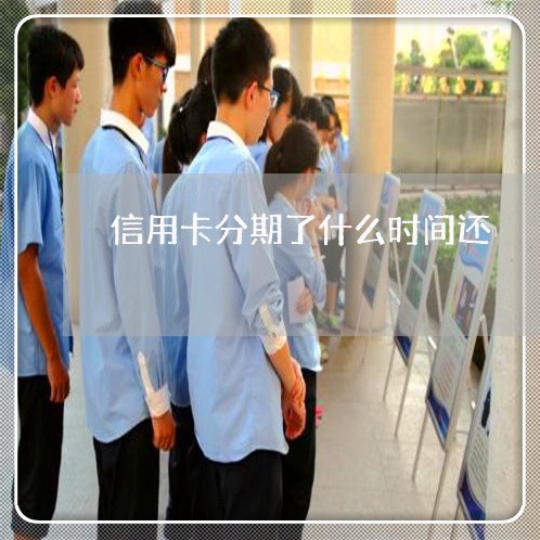 信用卡分期了什么时间还/2023102762736