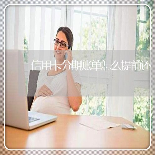 信用卡分期账单怎么提前还/2023090571473