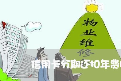 信用卡分期还扣年费吗/2023120498363