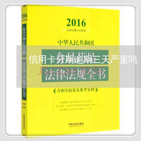 信用卡分期逾期三天严重吗/2023121740381