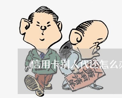 信用卡别人代还怎么办理/2023102670482