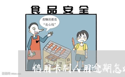 信用卡别人用逾期怎么办/2023121859361