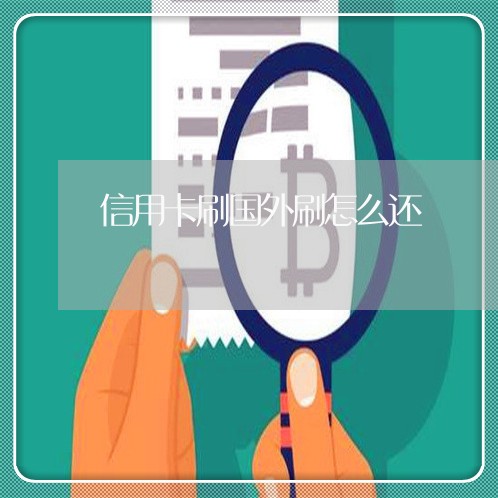 信用卡刷国外刷怎么还/2023120932706