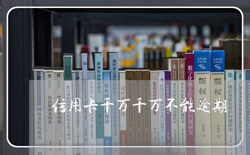 信用卡千万千万不能逾期/2023121752849