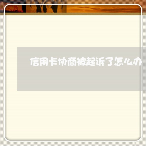 信用卡协商被起诉了怎么办/2023111760684