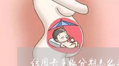 信用卡多张分期怎么还利息/2023120613808