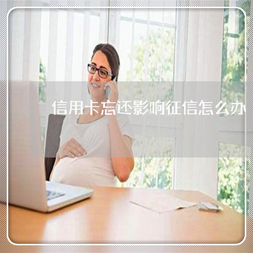 信用卡忘还影响征信怎么办/2023072225937