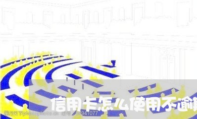 信用卡怎么使用不逾期还款/2023073050693