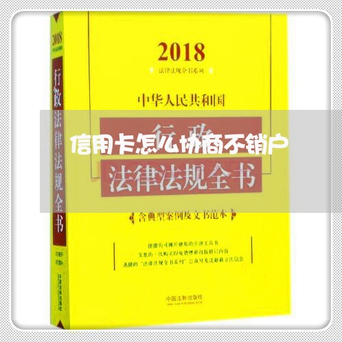 信用卡怎么协商不销户/2023112362814