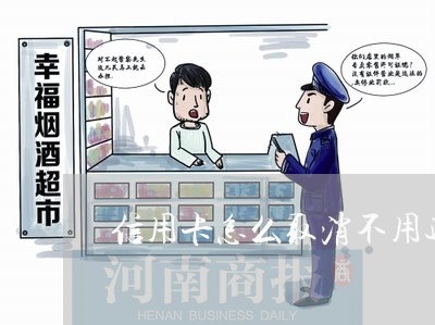 信用卡怎么取消不用还利息/2023112568582