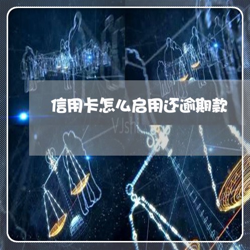 信用卡怎么启用还逾期款/2023111627260