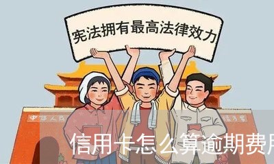 信用卡怎么算逾期费用/2023100618250