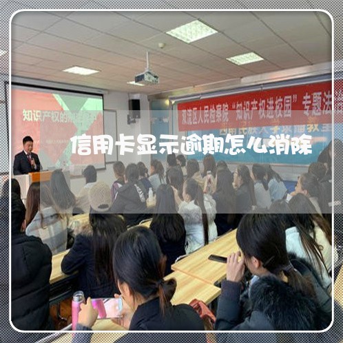 信用卡显示逾期怎么消除/2023052537250