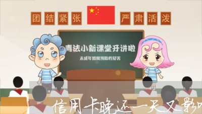 信用卡晚还一天又影响吗/2023081339682