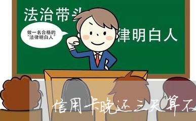 信用卡晚还三天算不算逾期/2023052018582