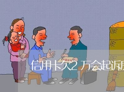 信用卡欠2万会起诉房子吗/2023101622746