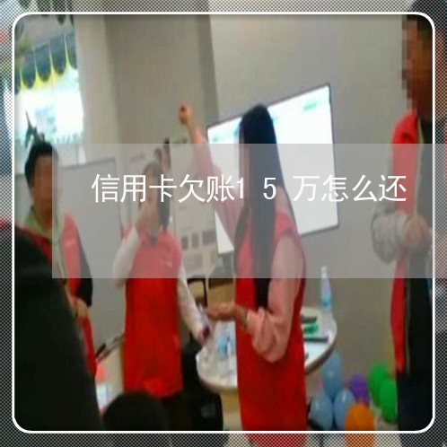 信用卡欠账15万怎么还/2023090655028