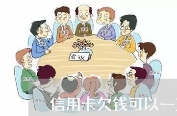 信用卡欠钱可以一直不还吗/2023120439572