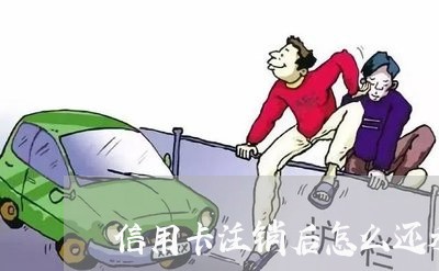 信用卡注销后怎么还利息/2023090685036