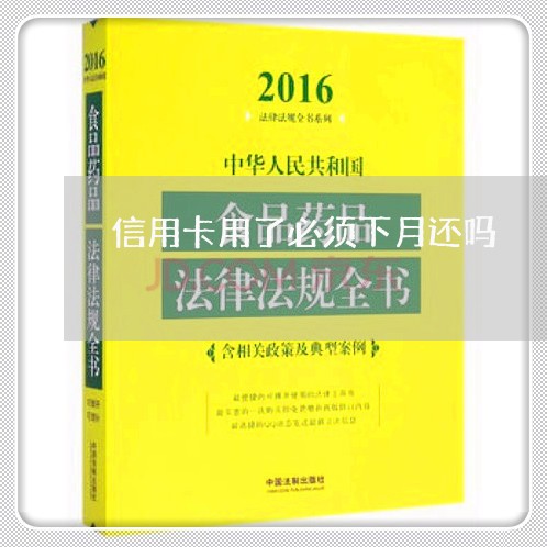 信用卡用了必须下月还吗/2023112405956