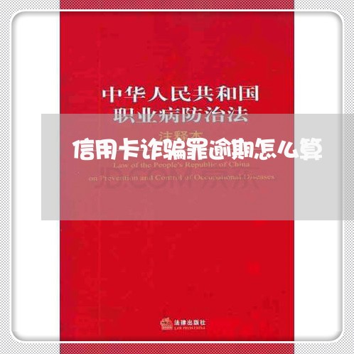 信用卡诈骗罪逾期怎么算/2023121751691