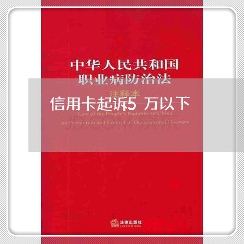 信用卡起诉5万以下/2023120437461