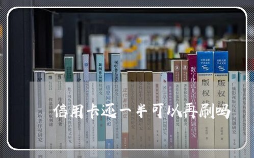 信用卡还一半可以再刷吗/2023081510595