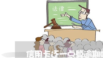 信用卡还一点算逾期吗/2023112463706