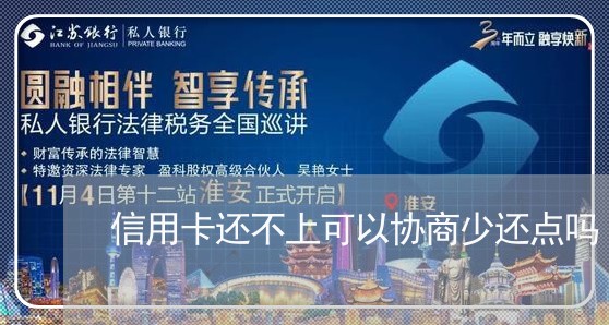 信用卡还不上可以协商少还点吗/2023112414149