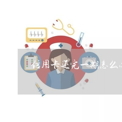 信用卡还完一期怎么办/2023081329381