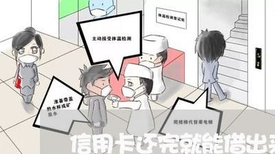 信用卡还完就能借出来吗/2023081306137