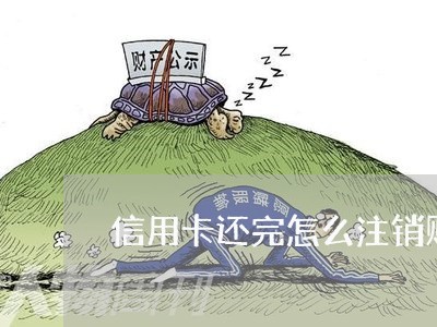 信用卡还完怎么注销账号/2023102615036