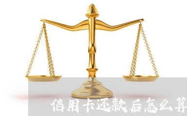 信用卡还款后怎么算逾期/2023081452626