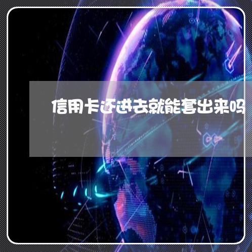 信用卡还进去就能套出来吗/2023081448179