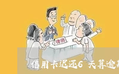 信用卡迟还6天算逾期吗/2023071416957