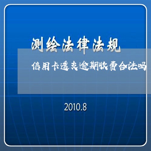 信用卡透支逾期收费合法吗/2023121840462