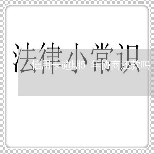 信用卡逾期5年协商还款吗/2023111680602