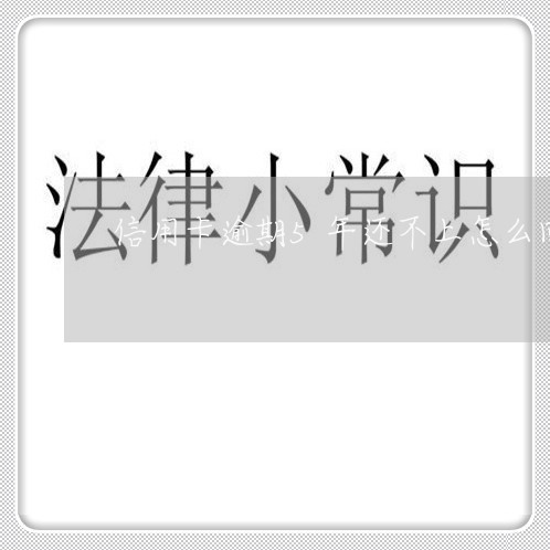 信用卡逾期5年还不上怎么回事/2023091330482