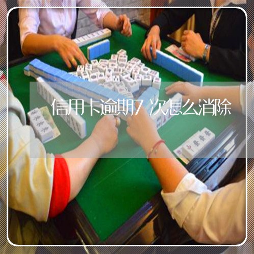 信用卡逾期7次怎么消除/2023060150705