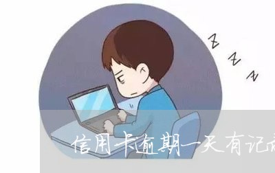 信用卡逾期一天有记录么/2023052430482