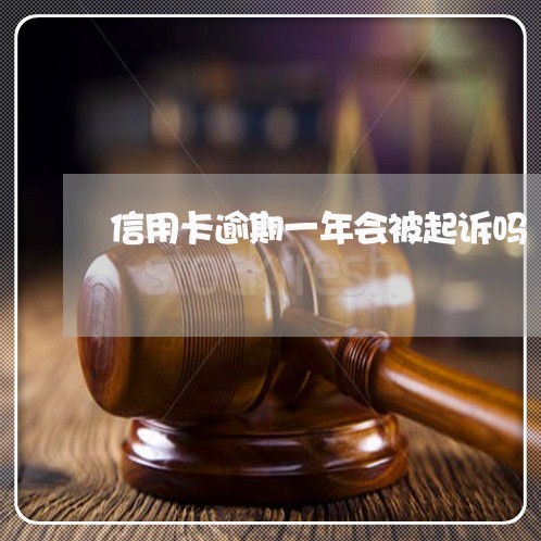 信用卡逾期一年会被起诉吗/2023112472483