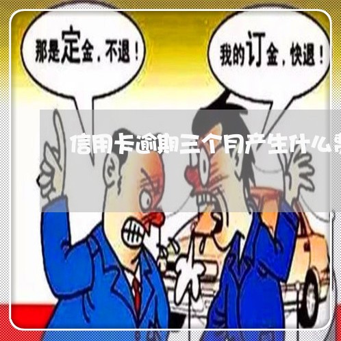 信用卡逾期三个月产生什么费用/2023050571503