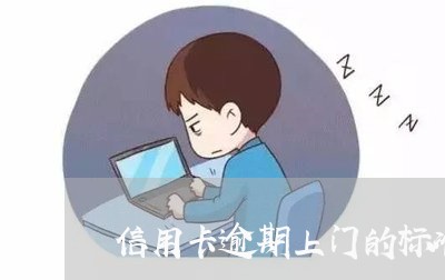 信用卡逾期上门的标准/2023112563148