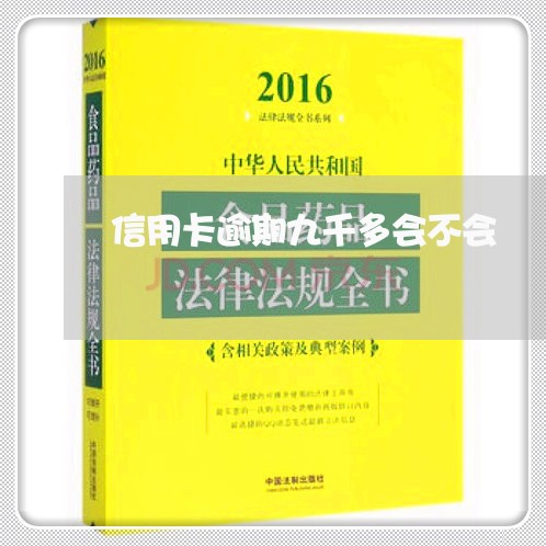 信用卡逾期九千多会不会/2023120625058