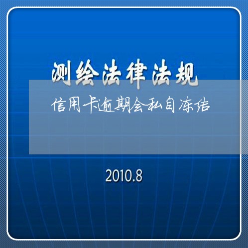 信用卡逾期会私自冻结/2023112830382