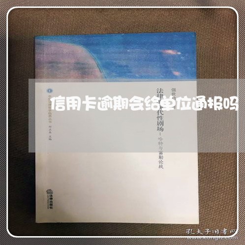 信用卡逾期会给单位通报吗/2023121949581