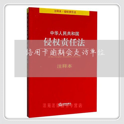 信用卡逾期会走访单位/2023062117058